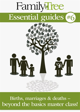 Essential guides 6: Births, marriages & deaths – beyond the basics master class! issue Essential guides 6: Births, marriages & deaths – beyond the basics master class!